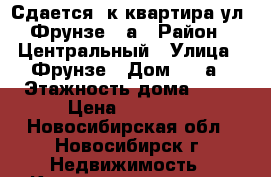 Сдается 3к квартира ул. Фрунзе 57а › Район ­ Центральный › Улица ­ Фрунзе › Дом ­ 57а › Этажность дома ­ 11 › Цена ­ 18 500 - Новосибирская обл., Новосибирск г. Недвижимость » Квартиры аренда   . Новосибирская обл.,Новосибирск г.